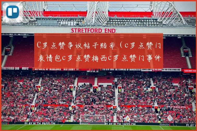 C罗点赞争议帖子赔率（c罗点赞门表情包c罗点赞梅西c罗点赞门事件c罗点赞门c罗足球黑点）